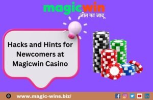 Hacks and Hints for Newcomers at Magicwin Casino